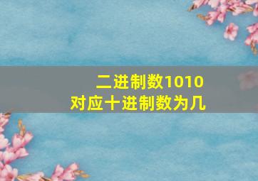 二进制数1010对应十进制数为几