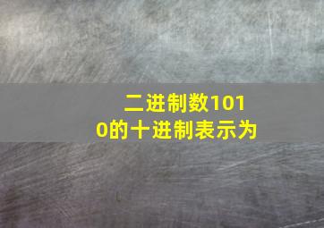 二进制数1010的十进制表示为