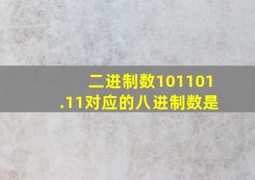 二进制数101101.11对应的八进制数是