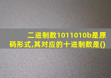 二进制数1011010b是原码形式,其对应的十进制数是()