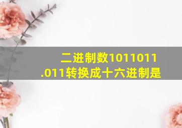 二进制数1011011.011转换成十六进制是