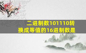 二进制数101110转换成等值的16进制数是