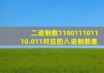 二进制数110011101110.011对应的八进制数是