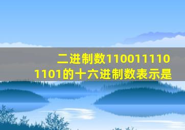 二进制数1100111101101的十六进制数表示是