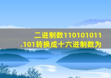 二进制数110101011.101转换成十六进制数为