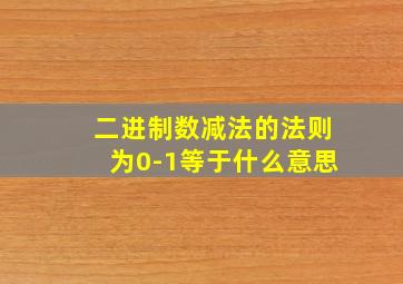 二进制数减法的法则为0-1等于什么意思