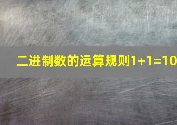 二进制数的运算规则1+1=10