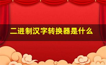 二进制汉字转换器是什么