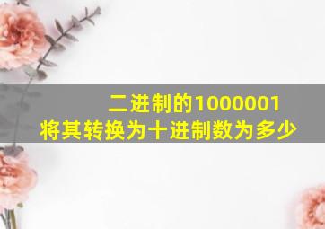 二进制的1000001将其转换为十进制数为多少