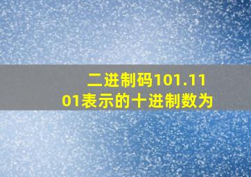 二进制码101.1101表示的十进制数为