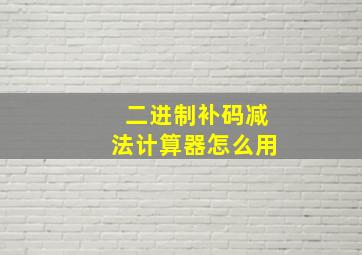 二进制补码减法计算器怎么用