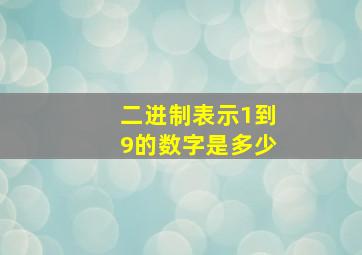 二进制表示1到9的数字是多少