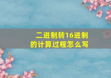 二进制转16进制的计算过程怎么写