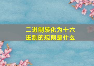 二进制转化为十六进制的规则是什么