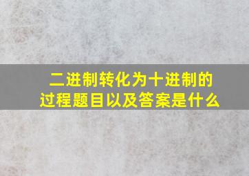 二进制转化为十进制的过程题目以及答案是什么