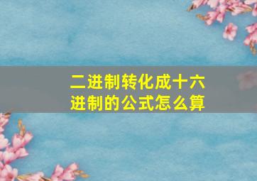 二进制转化成十六进制的公式怎么算