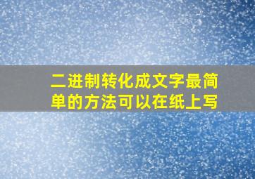 二进制转化成文字最简单的方法可以在纸上写