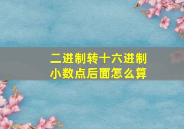 二进制转十六进制小数点后面怎么算