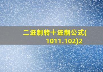 二进制转十进制公式(1011.102)2