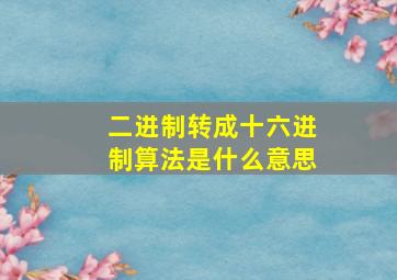 二进制转成十六进制算法是什么意思