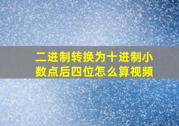 二进制转换为十进制小数点后四位怎么算视频