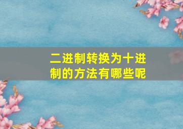 二进制转换为十进制的方法有哪些呢