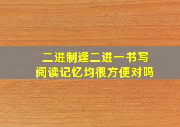 二进制逢二进一书写阅读记忆均很方便对吗