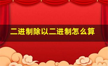 二进制除以二进制怎么算