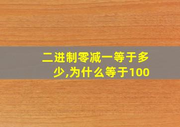 二进制零减一等于多少,为什么等于100