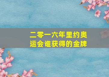 二零一六年里约奥运会谁获得的金牌