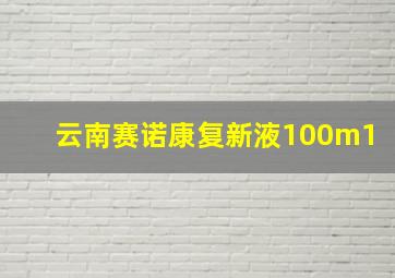 云南赛诺康复新液100m1