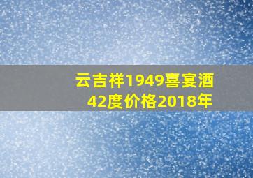 云吉祥1949喜宴酒42度价格2018年