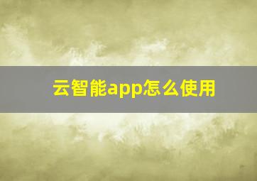 云智能app怎么使用