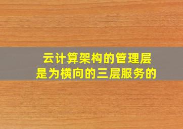 云计算架构的管理层是为横向的三层服务的