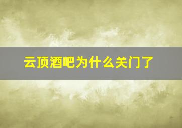 云顶酒吧为什么关门了