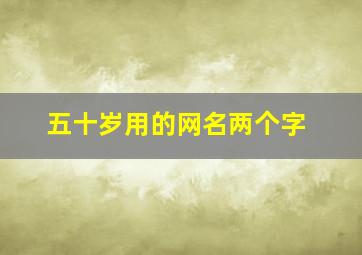 五十岁用的网名两个字