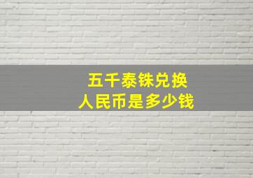 五千泰铢兑换人民币是多少钱