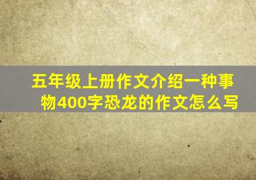 五年级上册作文介绍一种事物400字恐龙的作文怎么写