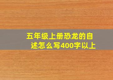 五年级上册恐龙的自述怎么写400字以上