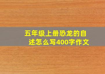 五年级上册恐龙的自述怎么写400字作文