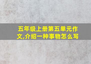 五年级上册第五单元作文,介绍一种事物怎么写