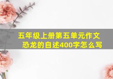 五年级上册第五单元作文恐龙的自述400字怎么写