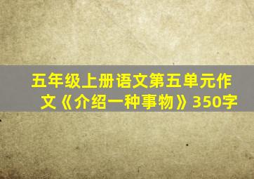 五年级上册语文第五单元作文《介绍一种事物》350字