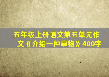 五年级上册语文第五单元作文《介绍一种事物》400字