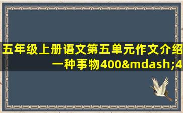 五年级上册语文第五单元作文介绍一种事物400—415字