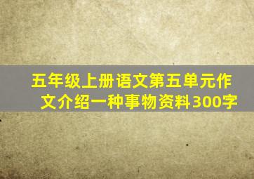 五年级上册语文第五单元作文介绍一种事物资料300字