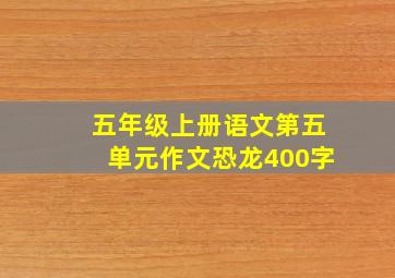 五年级上册语文第五单元作文恐龙400字