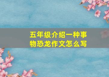 五年级介绍一种事物恐龙作文怎么写