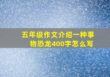 五年级作文介绍一种事物恐龙400字怎么写