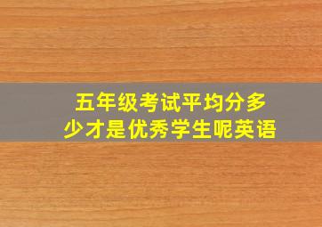 五年级考试平均分多少才是优秀学生呢英语